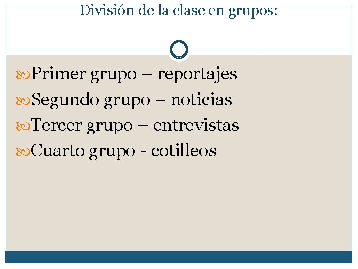 División de la clase en grupos: Primer grupo – reportajes Segundo grupo – noticias