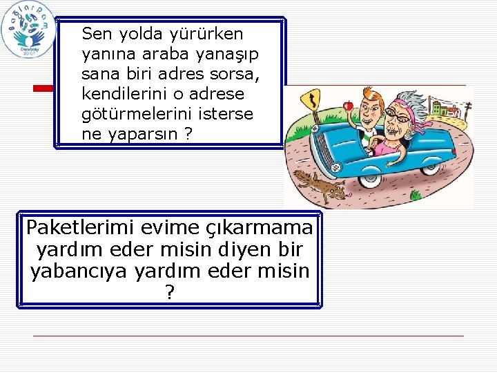 • Sen yolda yürürken yanına araba yanaşıp sana biri adres sorsa, kendilerini o • Sen yolda yürürken yanına araba yanaşıp sana biri adres sorsa, kendilerini o