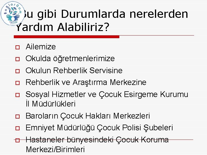 Bu gibi Durumlarda nerelerden Yardım Alabiliriz? Ailemize Okulda öğretmenlerimize Okulun Rehberlik Servisine Rehberlik ve Bu gibi Durumlarda nerelerden Yardım Alabiliriz? Ailemize Okulda öğretmenlerimize Okulun Rehberlik Servisine Rehberlik ve