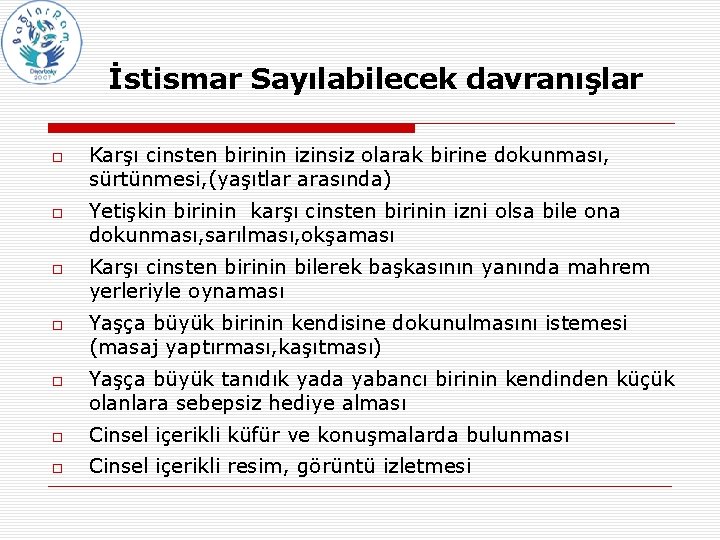 İstismar Sayılabilecek davranışlar Karşı cinsten birinin izinsiz olarak birine dokunması, sürtünmesi, (yaşıtlar arasında) Yetişkin İstismar Sayılabilecek davranışlar Karşı cinsten birinin izinsiz olarak birine dokunması, sürtünmesi, (yaşıtlar arasında) Yetişkin