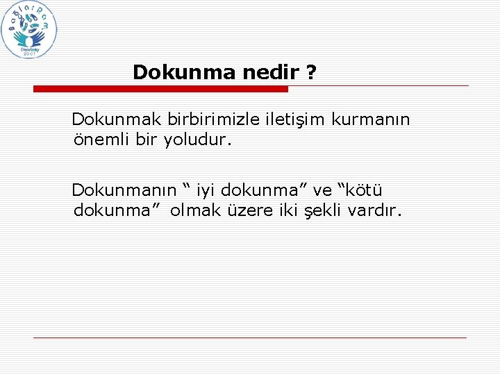 Dokunma nedir ? Dokunmak birbirimizle iletişim kurmanın önemli bir yoludur. Dokunmanın “ iyi dokunma” Dokunma nedir ? Dokunmak birbirimizle iletişim kurmanın önemli bir yoludur. Dokunmanın “ iyi dokunma”