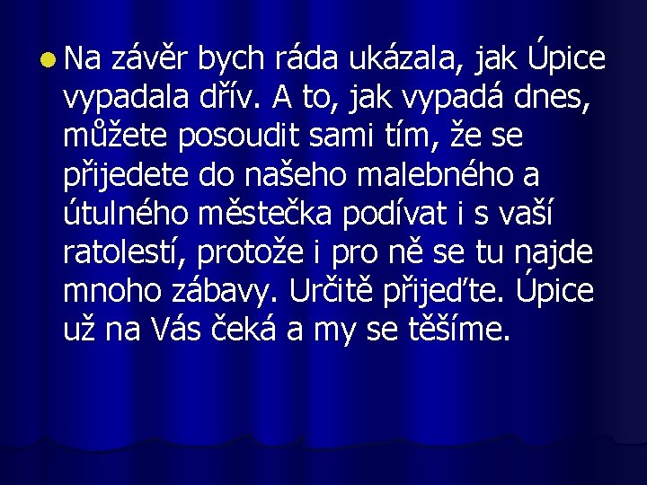 l Na závěr bych ráda ukázala, jak Úpice vypadala dřív. A to, jak vypadá