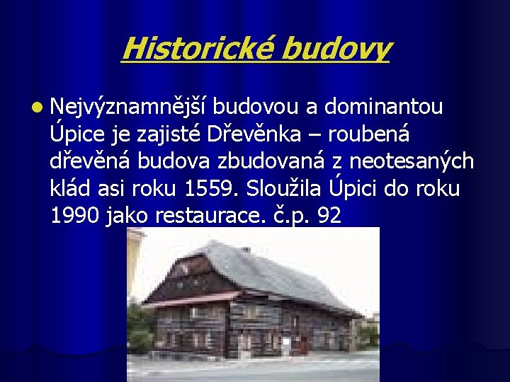  Historické budovy l Nejvýznamnější budovou a dominantou Úpice je zajisté Dřevěnka – roubená