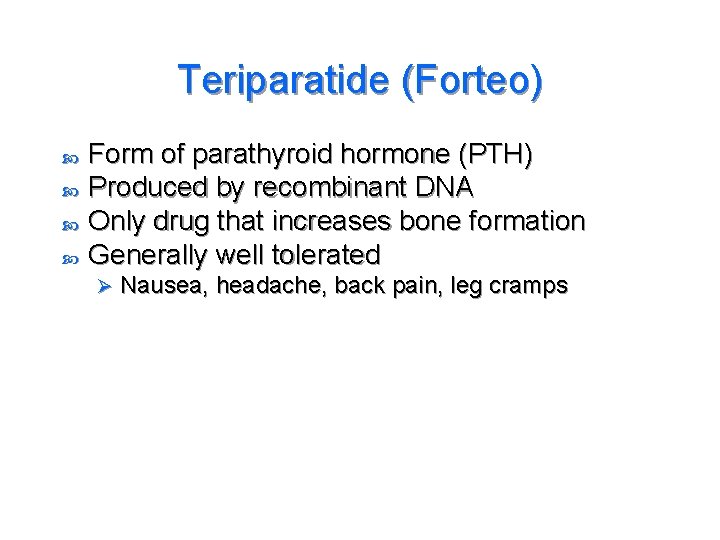 Teriparatide (Forteo) Form of parathyroid hormone (PTH) Produced by recombinant DNA Only drug that