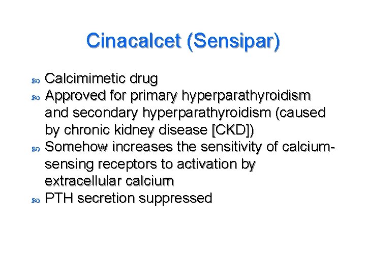 Cinacalcet (Sensipar) Calcimimetic drug Approved for primary hyperparathyroidism and secondary hyperparathyroidism (caused by chronic