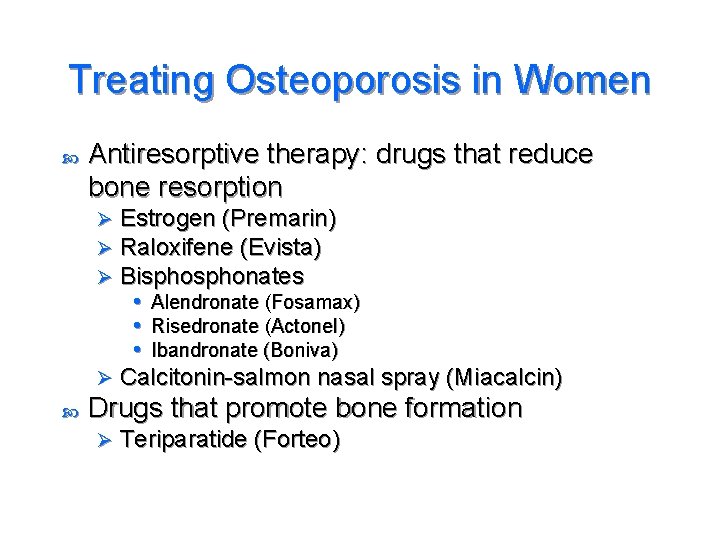 Treating Osteoporosis in Women Antiresorptive therapy: drugs that reduce bone resorption Estrogen (Premarin) Raloxifene