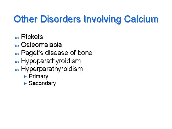 Other Disorders Involving Calcium Rickets Osteomalacia Paget’s disease of bone Hypoparathyroidism Hyperparathyroidism Ø Ø