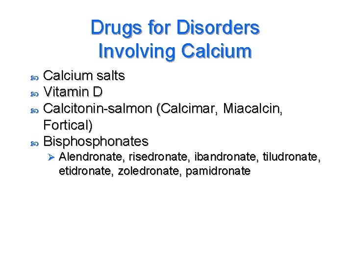 Drugs for Disorders Involving Calcium salts Vitamin D Calcitonin-salmon (Calcimar, Miacalcin, Fortical) Bisphonates Ø