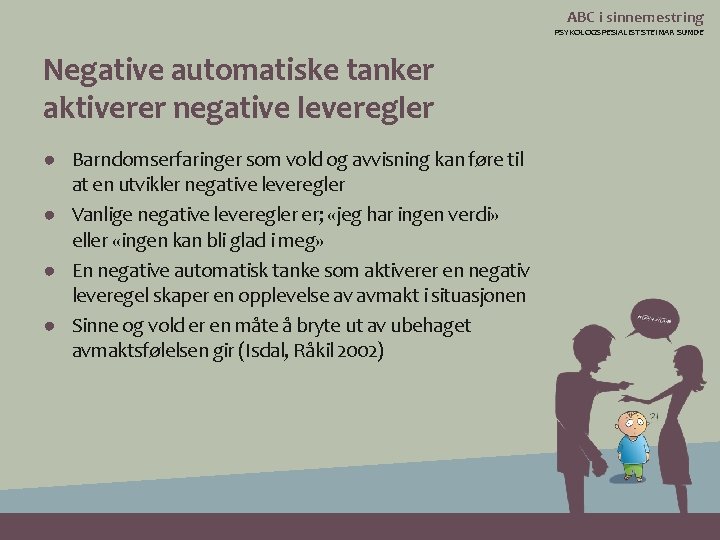 ABC i sinnemestring PSYKOLOGSPESIALIST STEINAR SUNDE Negative automatiske tanker aktiverer negative leveregler ● Barndomserfaringer