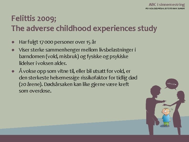 ABC i sinnemestring PSYKOLOGSPESIALIST STEINAR SUNDE Felittis 2009; The adverse childhood experiences study ●