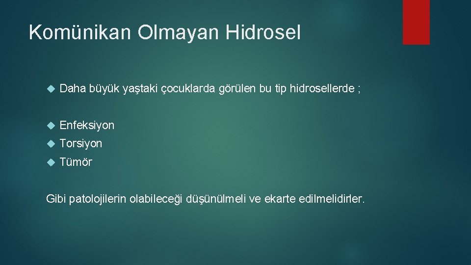 Komünikan Olmayan Hidrosel Daha büyük yaştaki çocuklarda görülen bu tip hidrosellerde ; Enfeksiyon Torsiyon Komünikan Olmayan Hidrosel Daha büyük yaştaki çocuklarda görülen bu tip hidrosellerde ; Enfeksiyon Torsiyon