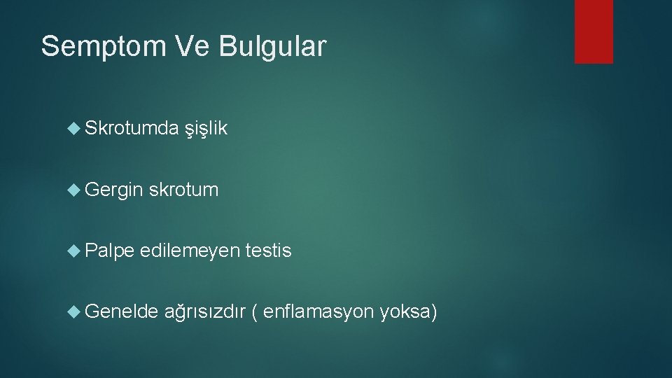 Semptom Ve Bulgular Skrotumda Gergin Palpe şişlik skrotum edilemeyen testis Genelde ağrısızdır ( enflamasyon Semptom Ve Bulgular Skrotumda Gergin Palpe şişlik skrotum edilemeyen testis Genelde ağrısızdır ( enflamasyon