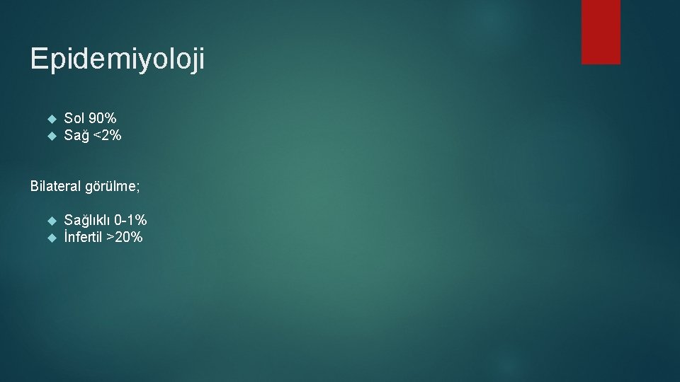 Epidemiyoloji Sol 90% Sağ <2% Bilateral görülme; Sağlıklı 0 -1% İnfertil >20% Epidemiyoloji Sol 90% Sağ <2% Bilateral görülme; Sağlıklı 0 -1% İnfertil >20%