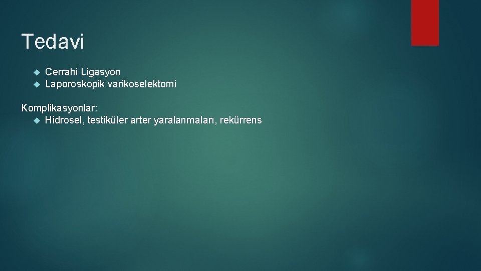 Tedavi Cerrahi Ligasyon Laporoskopik varikoselektomi Komplikasyonlar: Hidrosel, testiküler arter yaralanmaları, rekürrens Tedavi Cerrahi Ligasyon Laporoskopik varikoselektomi Komplikasyonlar: Hidrosel, testiküler arter yaralanmaları, rekürrens