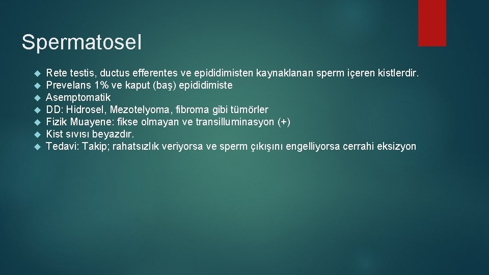 Spermatosel Rete testis, ductus efferentes ve epididimisten kaynaklanan sperm içeren kistlerdir. Prevelans 1% ve Spermatosel Rete testis, ductus efferentes ve epididimisten kaynaklanan sperm içeren kistlerdir. Prevelans 1% ve
