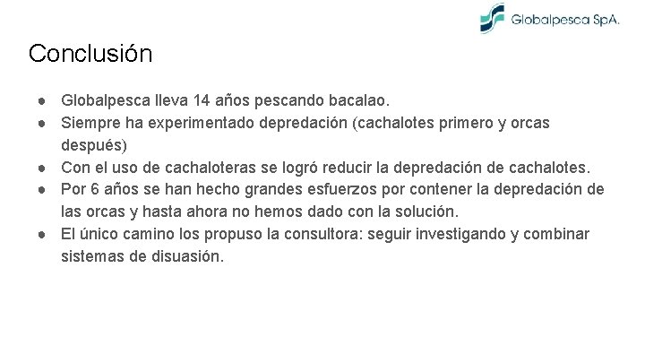 Conclusión ● Globalpesca lleva 14 años pescando bacalao. ● Siempre ha experimentado depredación (cachalotes