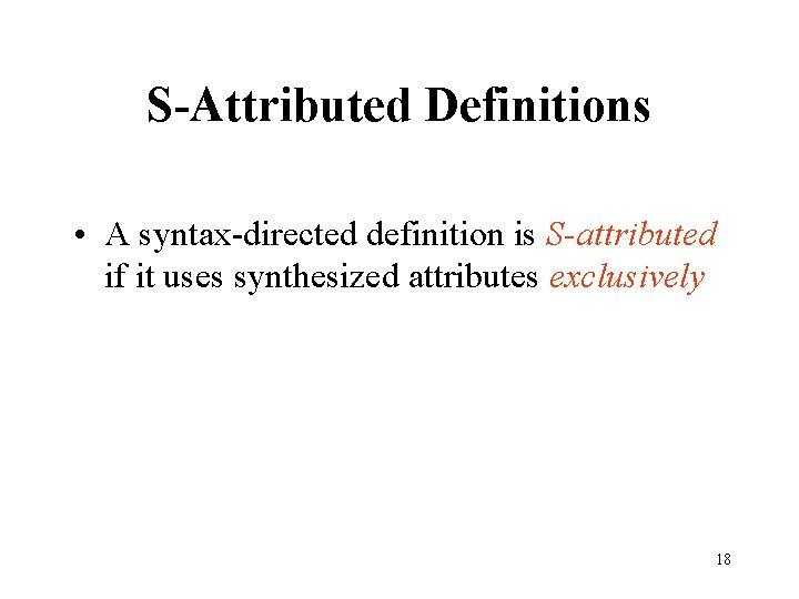 S-Attributed Definitions • A syntax-directed definition is S-attributed if it uses synthesized attributes exclusively