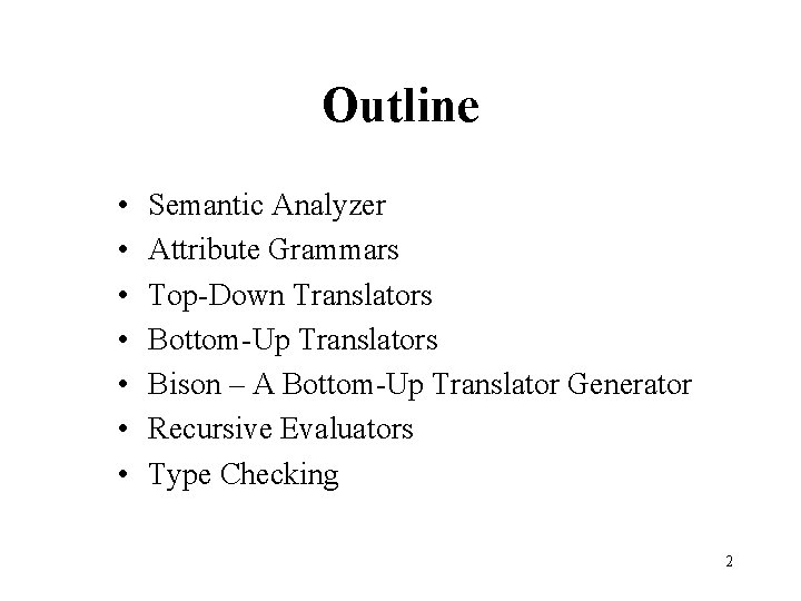 Outline • • Semantic Analyzer Attribute Grammars Top-Down Translators Bottom-Up Translators Bison – A