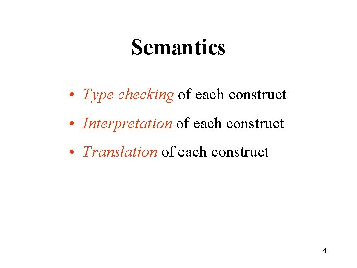Semantics • Type checking of each construct • Interpretation of each construct • Translation