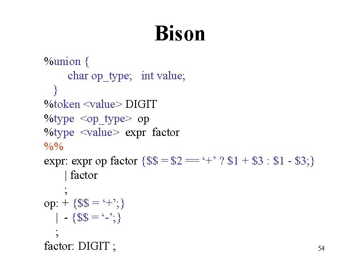 Bison %union { char op_type; int value; } %token <value> DIGIT %type <op_type> op