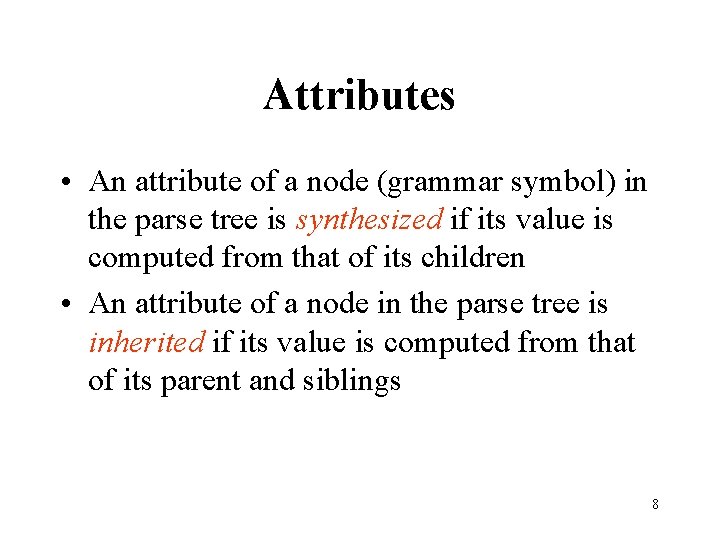 Attributes • An attribute of a node (grammar symbol) in the parse tree is