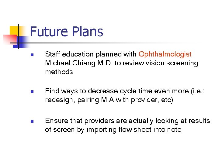 Future Plans n n n Staff education planned with Ophthalmologist Michael Chiang M. D.