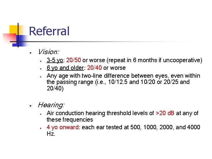 Referral • Vision: • • 3 -5 yo: 20/50 or worse (repeat in 6