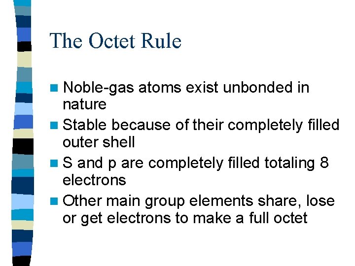 The Octet Rule n Noble-gas atoms exist unbonded in nature n Stable because of