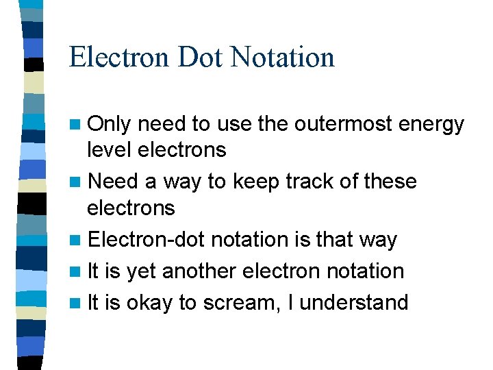 Electron Dot Notation n Only need to use the outermost energy level electrons n