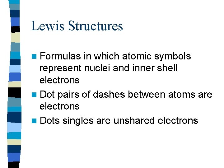 Lewis Structures n Formulas in which atomic symbols represent nuclei and inner shell electrons