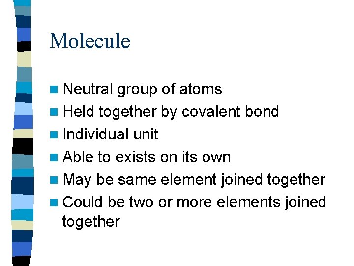 Molecule n Neutral group of atoms n Held together by covalent bond n Individual