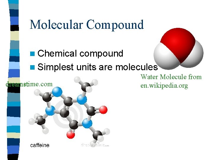Molecular Compound n Chemical compound n Simplest units are molecules dreamstime. com Water Molecule