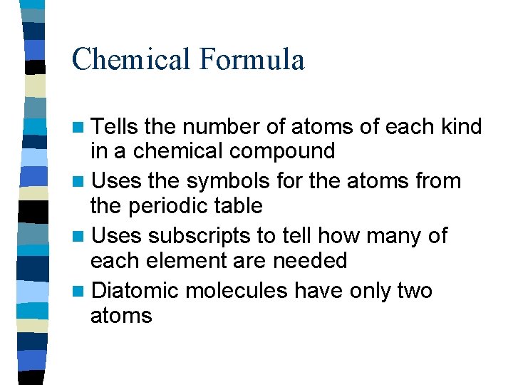 Chemical Formula n Tells the number of atoms of each kind in a chemical