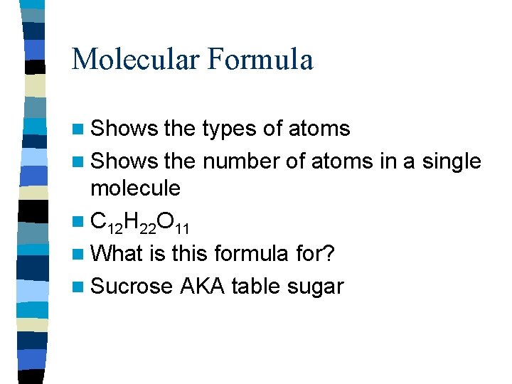 Molecular Formula n Shows the types of atoms n Shows the number of atoms