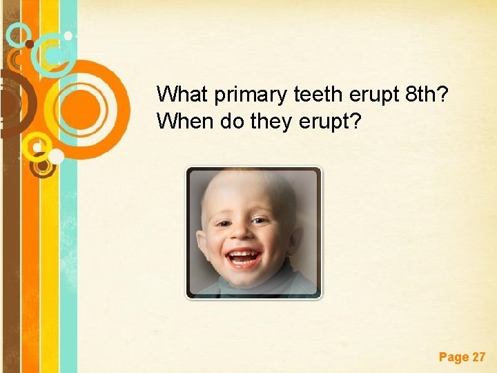What primary teeth erupt 8 th? When do they erupt? Free Powerpoint Templates Page