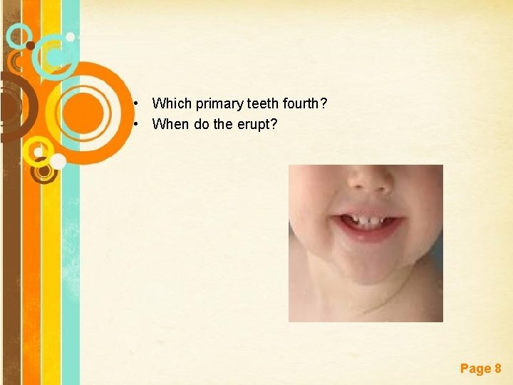 • Which primary teeth fourth? • When do the erupt? Free Powerpoint Templates