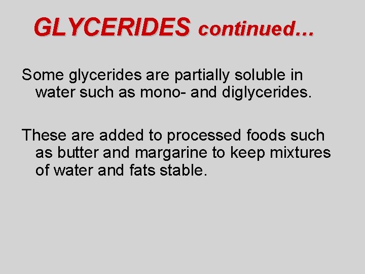 GLYCERIDES continued… Some glycerides are partially soluble in water such as mono- and diglycerides.
