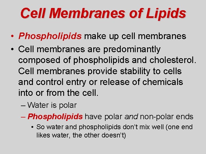 Cell Membranes of Lipids • Phospholipids make up cell membranes • Cell membranes are