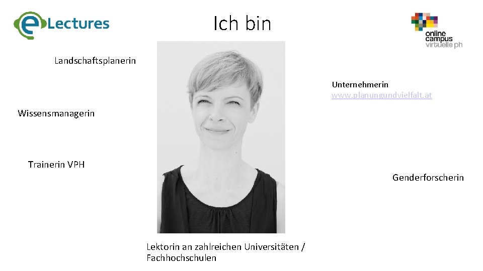 Ich bin Landschaftsplanerin Unternehmerin www. planungundvielfalt. at Wissensmanagerin Trainerin VPH Genderforscherin Lektorin an zahlreichen