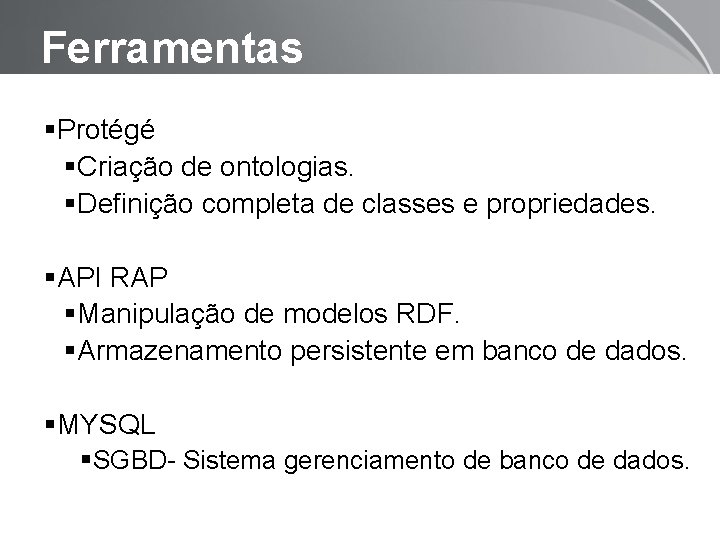 Ferramentas Protégé Criação de ontologias. Definição completa de classes e propriedades. API RAP Manipulação