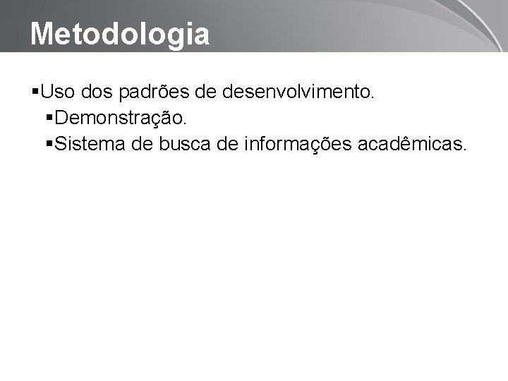Metodologia Uso dos padrões de desenvolvimento. Demonstração. Sistema de busca de informações acadêmicas. Page