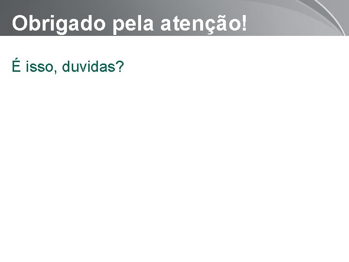 Obrigado pela atenção! É isso, duvidas? Page 26 