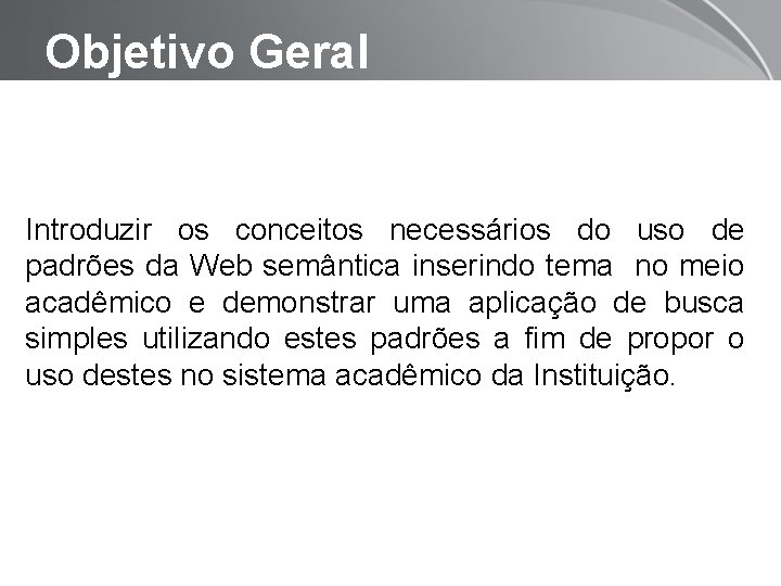 Objetivo Geral Introduzir os conceitos necessários do uso de padrões da Web semântica inserindo