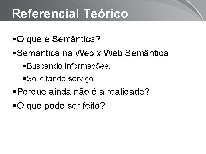 Referencial Teórico O que é Semântica? Semântica na Web x Web Semântica Buscando Informações.