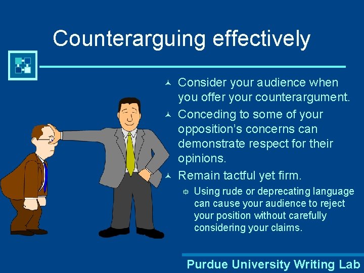 Counterarguing effectively © © © Consider your audience when you offer your counterargument. Conceding