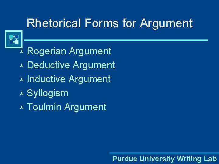 Rhetorical Forms for Argument © Rogerian Argument © Deductive Argument © Inductive Argument ©