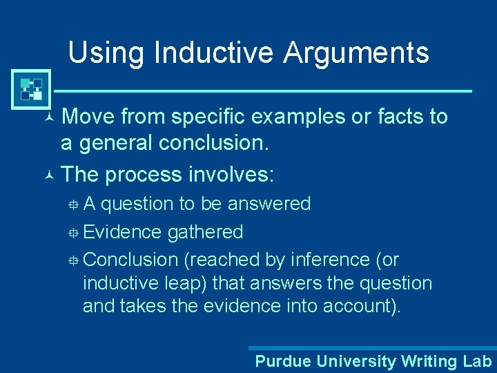 Using Inductive Arguments © Move from specific examples or facts to a general conclusion.