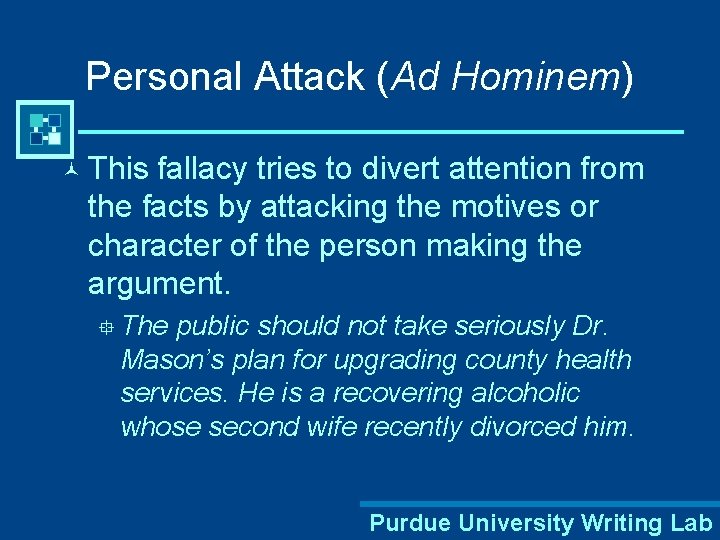 Personal Attack (Ad Hominem) © This fallacy tries to divert attention from the facts
