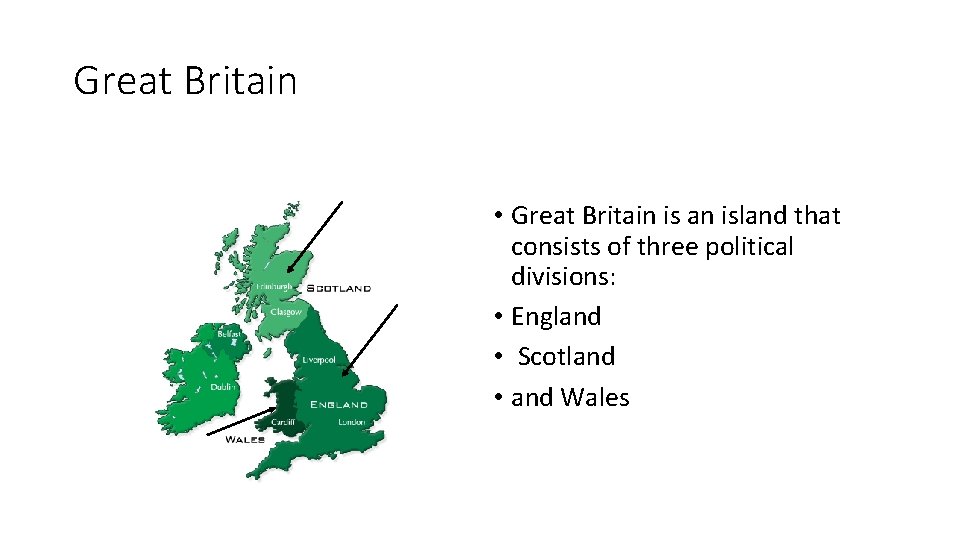 Great Britain • Great Britain is an island that consists of three political divisions: