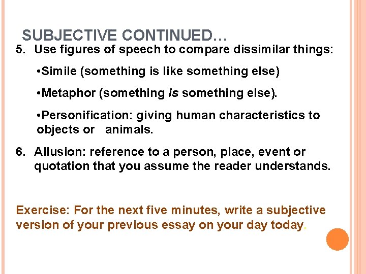 SUBJECTIVE CONTINUED… 5. Use figures of speech to compare dissimilar things: • Simile (something